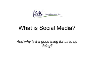 What is Social Media?
And why is it a good thing for us to be
doing?
 