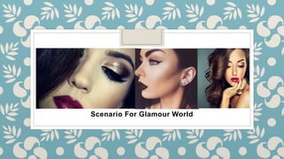 Scenario For Glamour World
 