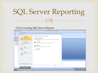 
SQL Server Reporting
UI for Creating SQL Server Reports
 