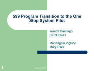 599 Program Transition to the One Stop System Pilot   Wanda Santiago  Carol Elwell Mariangela Viglucci Mary Blais 