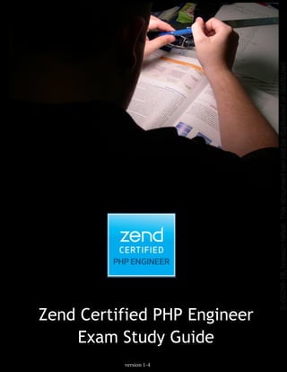 Zend Certified PHP Engineer
Exam Study Guide
version 1-4
IL-00266-16,hossamrefaat.Thisdocumentcannotbeduplicatedordistributed
 