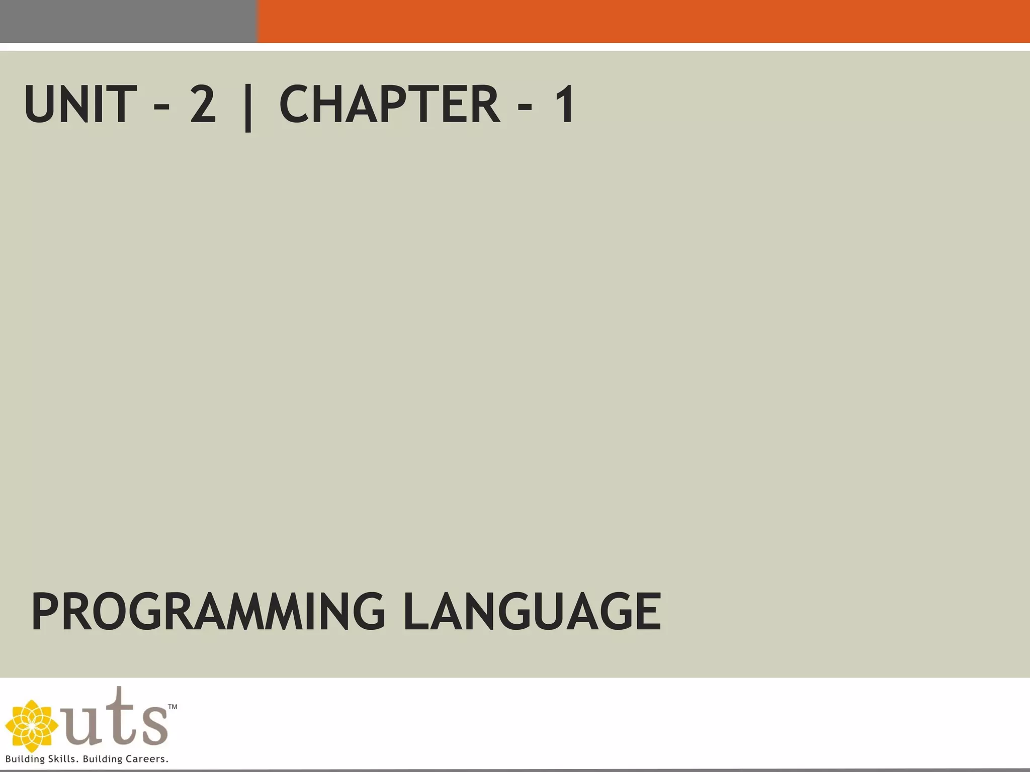 PROGRAMMING LANGUAGE
UNIT – 2 | CHAPTER - 1
 