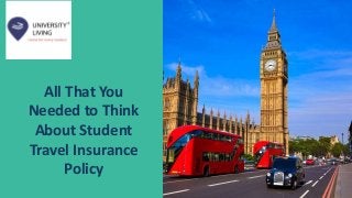 All That You
Needed to Think
About Student
Travel Insurance
Policy
 