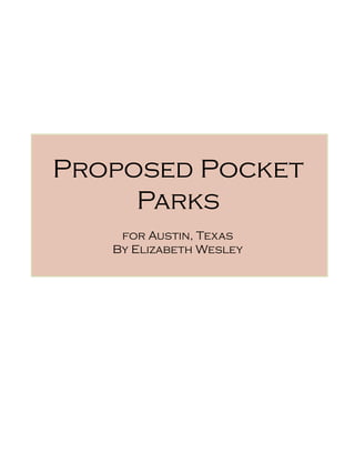 Proposed Pocket
Parks
for Austin, Texas
By Elizabeth Wesley
 