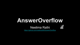AnswerOverflow
Neelima Rathi
https://github.com/neelima08/AnswerOverflow
 