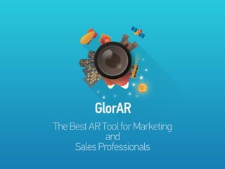 GlorAR
TheBestARToolforMarketing
and
SalesProfessionals
 
