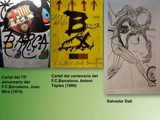 Cartel del centenario del F.C.Barcelona. Antoni Tàpies (1999) Cartel del 75º aniversario del F.C.Barcelona. Joan Miró (1974) Salvador Dalí 