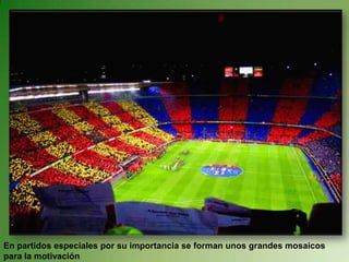 En partidos especiales por su importancia se forman unos grandes mosaicos para la motivación