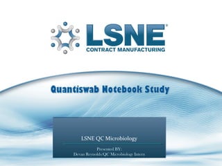 LSNE QC MicrobiologyLSNE QC Microbiology
Presented BY:
Devan Reynolds/QC Microbiology Intern
1
 