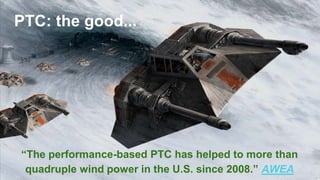 PTC: the good...
“The performance-based PTC has helped to more than
quadruple wind power in the U.S. since 2008.” AWEA
 