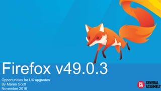 Firefox v49.0.3Opportunities for UX upgrades
By Maren Scott
November 2016
 