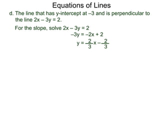 d. The line that has y-intercept at –3 and is perpendicular to
the line 2x – 3y = 2.
2
3
Equations of Lines
For the slope, solve 2x – 3y = 2
–3y = –2x + 2
y = 2
3
x –
 