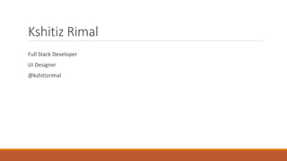 Kshitiz Rimal
Full Stack Developer
UI Designer
@kshitizrimal
 