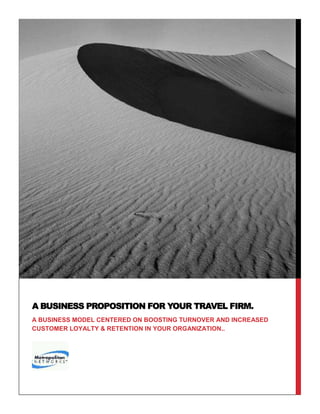 A BUSINESS PROPOSITION FOR YOUR TRAVEL FIRM.
A BUSINESS MODEL CENTERED ON BOOSTING TURNOVER AND INCREASED
CUSTOMER LOYALTY & RETENTION IN YOUR ORGANIZATION..
 