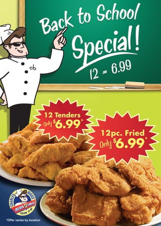 12 Tenders
6.99
12pc. Fried
6.99$
$
*Offer varies by location
*
*
 