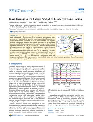 Large Increase in the Energy Product of Fe3Se4 by Fe-Site Doping
Mousumi Sen Bishwas,†,‡,∥
Raja Das,†,‡,∥
and Pankaj Poddar*,†,‡,§
†
Physical and Materials Chemistry Division and §
Centre of Excellence on Surface Science, CSIRNational Chemical Laboratory,
Dr. Homi Bhabha Road, Pune 411 008, India
‡
Academy of Scientiﬁc and Innovative Research (AcSIR), Anusandhan Bhawan, 2 Raﬁ Marg, New Delhi 110 001, India
*S Supporting Information
ABSTRACT: Fe3Se4 possesses a large coercivity at room temperature. At
lower temperature, a coercivity value up to 40 kOe has been achieved. How-
ever, due to a relatively lower saturation magnetization value, the energy pro-
duct of this material is not suitable for its use as rare-earth-free hard magnetic
material. Although the anisotropy and magnetic structure of Fe3Se4 have been
topics of research, there is no attempt to increase the energy product. Here, we
report the synthesis of Fe3−xMnxSe4 (x = 0.01−0.2) nanorods. As required for
practical applications, after doping, the Curie temperature remains unchanged;
however, at optimum (x = 0.03) doping of manganese ions, the magnetization
of the host matrix increases signiﬁcantly from 4.84 to 7.54 emu/g. The corre-
sponding energy product value was found to be increased by more than 130%.
At low temperature (10 K) the energy product shows almost a 2 order of mag-
nitude increase (∼0.12 MG Oe), which makes it valuable for many low
temperature applications. This improvement is a vital step for its use in some of the household applications where a large volume
and relatively lower energy product are needed.
1. INTRODUCTION
Permanent magnets form the basis of enormous number of
devices in modern life. The large market of permanent magnet
comprises wind turbines, loudspeakers, small rotors, positioning
devices in computers, printers, televisions, telephones, and
some moving parts of automobiles such as starters, wipers, fan
motors, and window regulators.1
With the recent thrust in
green energy generation, the market demand for hard magnets
is experiencing a manyfold increase. Until now, conventional
rare-earth (RE) hard magnets have dominated the market and
Fe−Nd−B is the most eﬃcient class of permanent magnets
known with an energy product value varying from 20 MG
Oe to more than 50 MG Oe.1−3
Due to the ever-increasing
applications of permanent magnets, the demand for Fe−Nd−B
magnets has led to heavy mining of RE minerals. Additionally,
the mining of these minerals can be associated with radioactive
hazards and can be very expensive. Nd2Fe14B seems to be an
ideal hard magnetic material. The chances of replacing it with a
rare-earth-free material while maintaining a similar energy
product are currently small; however, for several applications,
it is possible to replace them with new RE-free permanent
magnetic materials which are relatively cheaper and environ-
mentally friendly to produce.
There is a renewed interest in the development of some
novel rare-earth-free magnetic materials. Although the chances
of getting a very high energy product without using a rare earth
ion are very small, still, this upcoming ﬁeld is receiving wide
attention in both the scientiﬁc and industrial communities as
the raw materials are nontoxic and inexpensive in nature.
Many eﬀorts were dedicated to developing a RE-free mate-
rial.4−6
Among the RE-free materials, the room temperature
ferromagnetic phase of intermetallic compound MnBi is a
promising candidate which shows a high anisotropy constant
(22 Merg/cm3
at 490 K) and a high coercivity value (up to
23 kOe in thin ﬁlms); however, the low melting temperature of
Bi and the high vapor pressure of Mn hinder its processing.7
Received: December 6, 2013
Revised: February 3, 2014
Published: February 3, 2014
Figure 1. Powder XRD patterns of Fe3−xMnxSe4 (x = 0−0.2) nano-
rods. Some of the peaks are not indexed to maintain the clarity of the
ﬁgure.
Article
pubs.acs.org/JPCC
© 2014 American Chemical Society 4016 dx.doi.org/10.1021/jp411956q | J. Phys. Chem. C 2014, 118, 4016−4022
 