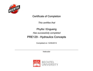 Certificate of Completion
This certifies that
Phyllis I Engueng
Has successfully completed
PRE129 - Hydraulics Concepts
Completed on 12/05/2014
Instructor
 