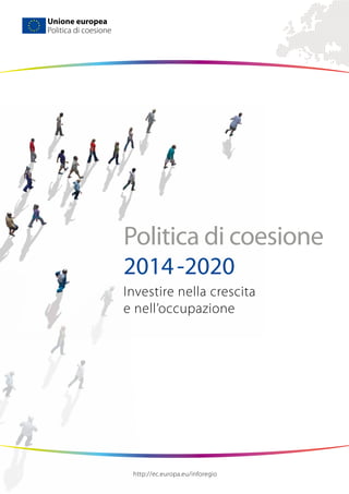 Unione europea
Politica di coesione
Politica di coesione
2014 -2020
Investire nella crescita
e nell’occupazione
http://ec.europa.eu/inforegio
 