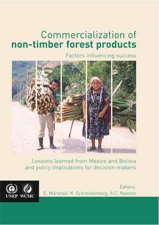 Lessons learned from Mexico and Bolivia
and policy implications for decision-makers
Editors:
E. Marshall, K. Schreckenberg, A.C. Newton
Commercialization of
non-timber forest products
Factors influencing success
 