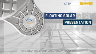 THE FLOATING SOLAR EXPERT WITH HYDRELIO® TECHNOLOGY
FLOATING SOLAR
PRESENTATION
CTSP
30-07-
2021
 