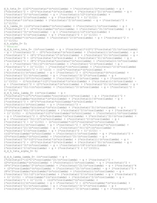 d_h_teta_0= (((2*l*cos(teta)*(n*sin(lamda) + l*sin(teta)))/(n*cos(lamda) - g +
l*cos(teta))^2 + (2*l*sin(teta)*(n*sin(lamda) + l*sin(teta))^2)/(n*cos(lamda) - g +
l*cos(teta))^3)*(n*cos(lamda) - g + l*cos(teta)))/(2*((n*sin(lamda) +
l*sin(teta))^2/(n*cos(lamda) - g + l*cos(teta))^2 + 1)^(1/2)) -
l*sin(teta)*((n*sin(lamda) + l*sin(teta))^2/(n*cos(lamda) - g + l*cos(teta))^2 +
1)^(1/2);
d_h_lamda_0= (((2*n*cos(lamda)*(n*sin(lamda) + l*sin(teta)))/(n*cos(lamda) - g +
l*cos(teta))^2 + (2*n*sin(lamda)*(n*sin(lamda) + l*sin(teta))^2)/(n*cos(lamda) - g +
l*cos(teta))^3)*(n*cos(lamda) - g + l*cos(teta)))/(2*((n*sin(lamda) +
l*sin(teta))^2/(n*cos(lamda) - g + l*cos(teta))^2 + 1)^(1/2)) -
n*sin(lamda)*((n*sin(lamda) + l*sin(teta))^2/(n*cos(lamda) - g + l*cos(teta))^2 +
1)^(1/2);
d_h_alpha_0= 0;
% Hessian
d_d_h_teta_teta_0= ((n*cos(lamda) - g + l*cos(teta))*((2*l^2*cos(teta)^2)/(n*cos(lamda)
- g + l*cos(teta))^2 - (2*l*sin(teta)*(n*sin(lamda) + l*sin(teta)))/(n*cos(lamda) - g +
l*cos(teta))^2 + (6*l^2*sin(teta)^2*(n*sin(lamda) + l*sin(teta))^2)/(n*cos(lamda) - g +
l*cos(teta))^4 + (2*l*cos(teta)*(n*sin(lamda) + l*sin(teta))^2)/(n*cos(lamda) - g +
l*cos(teta))^3 + (8*l^2*cos(teta)*sin(teta)*(n*sin(lamda) + l*sin(teta)))/(n*cos(lamda)
- g + l*cos(teta))^3))/(2*((n*sin(lamda) + l*sin(teta))^2/(n*cos(lamda) - g +
l*cos(teta))^2 + 1)^(1/2)) - l*cos(teta)*((n*sin(lamda) + l*sin(teta))^2/(n*cos(lamda)
- g + l*cos(teta))^2 + 1)^(1/2) - (((2*l*cos(teta)*(n*sin(lamda) +
l*sin(teta)))/(n*cos(lamda) - g + l*cos(teta))^2 + (2*l*sin(teta)*(n*sin(lamda) +
l*sin(teta))^2)/(n*cos(lamda) - g + l*cos(teta))^3)^2*(n*cos(lamda) - g +
l*cos(teta)))/(4*((n*sin(lamda) + l*sin(teta))^2/(n*cos(lamda) - g + l*cos(teta))^2 +
1)^(3/2)) - (l*sin(teta)*((2*l*cos(teta)*(n*sin(lamda) + l*sin(teta)))/(n*cos(lamda) -
g + l*cos(teta))^2 + (2*l*sin(teta)*(n*sin(lamda) + l*sin(teta))^2)/(n*cos(lamda) - g +
l*cos(teta))^3))/((n*sin(lamda) + l*sin(teta))^2/(n*cos(lamda) - g + l*cos(teta))^2 +
1)^(1/2);
d_d_h_teta_lamda_0= ((n*cos(lamda) - g +
l*cos(teta))*((2*l*n*cos(lamda)*cos(teta))/(n*cos(lamda) - g + l*cos(teta))^2 +
(4*l*n*cos(lamda)*sin(teta)*(n*sin(lamda) + l*sin(teta)))/(n*cos(lamda) - g +
l*cos(teta))^3 + (4*l*n*cos(teta)*sin(lamda)*(n*sin(lamda) +
l*sin(teta)))/(n*cos(lamda) - g + l*cos(teta))^3 +
(6*l*n*sin(lamda)*sin(teta)*(n*sin(lamda) + l*sin(teta))^2)/(n*cos(lamda) - g +
l*cos(teta))^4))/(2*((n*sin(lamda) + l*sin(teta))^2/(n*cos(lamda) - g + l*cos(teta))^2
+ 1)^(1/2)) - (l*sin(teta)*((2*n*cos(lamda)*(n*sin(lamda) + l*sin(teta)))/(n*cos(lamda)
- g + l*cos(teta))^2 + (2*n*sin(lamda)*(n*sin(lamda) + l*sin(teta))^2)/(n*cos(lamda) -
g + l*cos(teta))^3))/(2*((n*sin(lamda) + l*sin(teta))^2/(n*cos(lamda) - g +
l*cos(teta))^2 + 1)^(1/2)) - (n*sin(lamda)*((2*l*cos(teta)*(n*sin(lamda) +
l*sin(teta)))/(n*cos(lamda) - g + l*cos(teta))^2 + (2*l*sin(teta)*(n*sin(lamda) +
l*sin(teta))^2)/(n*cos(lamda) - g + l*cos(teta))^3))/(2*((n*sin(lamda) +
l*sin(teta))^2/(n*cos(lamda) - g + l*cos(teta))^2 + 1)^(1/2)) -
(((2*n*cos(lamda)*(n*sin(lamda) + l*sin(teta)))/(n*cos(lamda) - g + l*cos(teta))^2 +
(2*n*sin(lamda)*(n*sin(lamda) + l*sin(teta))^2)/(n*cos(lamda) - g +
l*cos(teta))^3)*((2*l*cos(teta)*(n*sin(lamda) + l*sin(teta)))/(n*cos(lamda) - g +
l*cos(teta))^2 + (2*l*sin(teta)*(n*sin(lamda) + l*sin(teta))^2)/(n*cos(lamda) - g +
l*cos(teta))^3)*(n*cos(lamda) - g + l*cos(teta)))/(4*((n*sin(lamda) +
l*sin(teta))^2/(n*cos(lamda) - g + l*cos(teta))^2 + 1)^(3/2));
d_d_h_teta_alpha_0= 0;
d_d_h_lamda_lamda_0= ((n*cos(lamda) - g +
l*cos(teta))*((2*n^2*cos(lamda)^2)/(n*cos(lamda) - g + l*cos(teta))^2 -
(2*n*sin(lamda)*(n*sin(lamda) + l*sin(teta)))/(n*cos(lamda) - g + l*cos(teta))^2 +
(6*n^2*sin(lamda)^2*(n*sin(lamda) + l*sin(teta))^2)/(n*cos(lamda) - g + l*cos(teta))^4
+ (2*n*cos(lamda)*(n*sin(lamda) + l*sin(teta))^2)/(n*cos(lamda) - g + l*cos(teta))^3 +
(8*n^2*cos(lamda)*sin(lamda)*(n*sin(lamda) + l*sin(teta)))/(n*cos(lamda) - g +
l*cos(teta))^3))/(2*((n*sin(lamda) + l*sin(teta))^2/(n*cos(lamda) - g + l*cos(teta))^2
+ 1)^(1/2)) - n*cos(lamda)*((n*sin(lamda) + l*sin(teta))^2/(n*cos(lamda) - g +
l*cos(teta))^2 + 1)^(1/2) - (((2*n*cos(lamda)*(n*sin(lamda) +
l*sin(teta)))/(n*cos(lamda) - g + l*cos(teta))^2 + (2*n*sin(lamda)*(n*sin(lamda) +
l*sin(teta))^2)/(n*cos(lamda) - g + l*cos(teta))^3)^2*(n*cos(lamda) - g +
l*cos(teta)))/(4*((n*sin(lamda) + l*sin(teta))^2/(n*cos(lamda) - g + l*cos(teta))^2 +
 