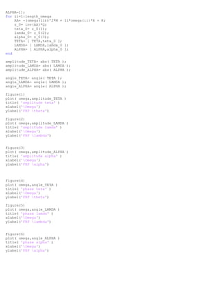 ALPHA=[];
for ii=1:length_omega
AA= -(omega(ii))^2*M + 1i*omega(ii)*R + K;
z_0= inv(AA)*Q;
teta_0= z_0(1);
lamda_0= z_0(2);
alpha_0= z_0(3);
TETA= [ TETA,teta_0 ];
LAMDA= [ LAMDA,lamda_0 ];
ALPHA= [ ALPHA,alpha_0 ];
end
amplitude_TETA= abs( TETA );
amplitude_LAMDA= abs( LAMDA );
amplitude_ALPHA= abs( ALPHA );
angle_TETA= angle( TETA );
angle_LAMDA= angle( LAMDA );
angle_ALPHA= angle( ALPHA );
figure(1)
plot( omega,amplitude_TETA )
title( 'amplitude teta' )
xlabel('Omega')
ylabel('FRF theta')
figure(2)
plot( omega,amplitude_LAMDA )
title( 'amplitude lamda' )
xlabel('Omega')
ylabel('FRF lambda')
figure(3)
plot( omega,amplitude_ALPHA )
title( 'amplitude alpha' )
xlabel('Omega')
ylabel('FRF alpha')
figure(4)
plot( omega,angle_TETA )
title( 'phase teta' )
xlabel('Omega')
ylabel('FRF theta')
figure(5)
plot( omega,angle_LAMDA )
title( 'phase lamda' )
xlabel('Omega')
ylabel('FRF lambda')
figure(6)
plot( omega,angle_ALPHA )
title( 'phase alpha' )
xlabel('Omega')
ylabel('FRF alpha')
 