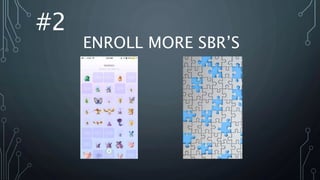 #2
ENROLL MORE SBR’S
 