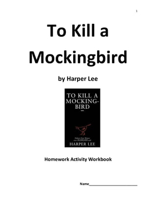 1
To Kill a
Mockingbird
by Harper Lee
Homework Activity Workbook
Name___________________________
 