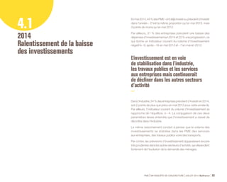 - 4 (- 21) 
- 18 (- 19) 
Industrie Industrie 
Bâtiment Bâtiment 
Travaux publics Travaux publics 
Commerce et 
réparation automobile 
Commerce de gros Commerce de gros 
Commerce de détail Commerce de détail 
Transports Transports 
Tourisme Tourisme 
Services aux entreprises Services aux entreprises 
Services aux particuliers Services aux particuliers 
Source : Bpifrance. Source : Bpifrance. 
PME 59e ENQUÊTE DE CONJONCTURE JUILLET 2014 Bpifrance 65 
• PROPORTION D’ENTREPRISES « PRÉVOYANT EN MAI 
D’INVESTIR DANS L’ANNÉE», SOIT POUR 2014 
(Rappel en mai 2013 pour 2013) 
• INDICATEUR PRÉVISIONNEL DU VOLUME 
D’INVESTISSEMENT POUR L’ANNÉE N EN COURS 
SOLDE DES POURCENTAGES D’OPINION « EN HAUSSE » 
MOINS « EN BAISSE » 
(Rappel en mai 2013 pour 2013) 
54 % (52 %) 
38 % (33 %) 
67 % (68 %) 
24 % (32 %) 
35 % (40 %) 
36 % (36 %) 
57 % (50 %) 
42 % (46 %) 
39 % (41 %) 
40 % (43 %) 
- 4 (- 10) 
- 17 (- 28) 
- 24 (- 21) 
- 8 (- 15) 
- 11 (- 20) 
- 31 (- 21) 
- 4 (- 12) 
- 14 (- 9) 
Lecture : en mai 2014, 54 % des PME de l’industrie prévoient 
d’investir en 2014, contre 52 % en mai 2013. Toujours dans 
l’industrie, 28 % des entreprises envisagent des dépenses 
d’investissement en hausse par rapport à 2013, contre 32 % 
en baisse, ce qui donne un indicateur prévisionnel du volume 
d’investissement de - 4. Cet indicateur est supérieur à celui de mai 
2013 (- 10). 
Les flèches donnent le sens de la variation, d’une année sur l’autre, 
de la fréquence d’investissement et de l’indicateur du volume 
d’investissement. 
Commerce et 
réparation automobile 
 