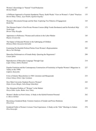 Women’s Knowledge in “Natural” Food Production 147
Bermal Küçük
A Different Approach to Feminist Standpoint Theory: Kathi Weeks’ View on Women’s “Labor” Practices 155
Berrin Oktay Yılmaz, Ayşe Öztürk, Egemen Kepekçi
Women’s Movements/Groups and the State: Exploring Two Patterns of Engagement 165
Betül Ekşi
The Ottoman Empire’s First Private Women Courses (Bilgi Yurdu Dershanesi) and Its Periodical Bilgi 175
Yurdu Işığı
Birsen Talay Keşoğlu
Appearance as Reference: Women and Lookism in the Labor Market 185
Bojana Jovanovska
The Impact of Educated Women in the Upbringing of Children 195
Brikena Dhuli, Kseanela Sotirofski
Examining Pro-Kurdish Political Parties From Women’s Representation 202
Burcu Nur Binbuğa
Masculine Performatives of Female Body: Queering the Hegemonic? 208
Canan Şahin
Reproduction of Masculine Language Through Caps 218
Çağrı Yılmaz, Kübra Özdemir
Popular Feminism and the Contemporary Construction of Femininity in Popular Women’s Magazines in 227
Turkey in the 1990s
Çiğdem Akanyıldız
Crisis of Islamic Masculinities in 1968: Literature and Masquerade 233
Çimen Günay-Erkol, Uğur Çalışkan
How Male University Students Perceive Women? 243
Defne Erzene Bürgin, Selin Bengi Gümrükçü
The Alienation Problem of “Women” in the Market 253
Derya Güler Aydın, Bahar Araz Takay
Women’s Bodies as First Colony: A Study in the Hybrid Feminist Personal 262
E. Burcu Gürkan
Becoming a Gendered Body: Feminist Analysis of Gender and Power Relations 269
Ebru Eren
Gendered Fields in Women’s Leisure Time Experiences: A Study on the “Gün” Meetings in Ankara 278
Ebru Karayiğit
 