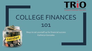 COLLEGE FINANCES
101
Ways to set yourself up for financial success
Katheryn Gonzales
 