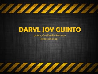 DARYL JOY GUINTO
guinto_daryljoy@yahoo.com
(0923) 539 03 02
 