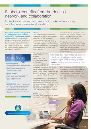 Cisco Services Dynamics 17
Ecobank Transnational Incorporated
is a leading pan-African bank with
operations in 32 countries across the
continent. Much of this geographic
spread has come through rapid organic
growth in a relatively short space of
time; the bank has doubled in terms of
the number of markets that it serves in
just 5 years resulting in a best-effort
patchwork of IT systems.
Solution
Cisco Services worked with Ecobank,
initially using a Network Readiness Pre-
Assessment survey, to create an
infrastructure that could help drive
efficiency, productivity, and growth. The
heart of this engine is a Cisco Borderless
Network architecture that underpins core
banking applications, including those
related to ATMs.
“We engaged with quite a
number of original
equipment
manufacturers,” says
Tunji Alabi, Group Head
for Technology
Infrastructure at Ecobank.
“Only Cisco could give us
the reliability, convenience, and security
that we required. It’s an end-to-end
solution — taking in voice, collaboration, and
data centre technology — complemented
by the expertise of Cisco Services.”
Throughout the bank’s IT transformation
process, the support of Cisco Services
has provided not only Network Readiness
Pre-Assessments and the Network
Optimisation Service, but also it is being
entrusted with a network audit, using
Cisco Network Asset Collector software.
Results
The use of Cisco technology has helped
to change the role of IT in Ecobank.
“Now there is a drive towards a more
electronic and IT-driven business,” says
Alabi. “Technology has taken pole
position in our transformation.”
The benefits are already becoming
apparent. The company’s telephone bill
has dropped by 60 percent and office-
based staff use Cisco Unified
MeetingPlace® Express to communicate
across locations.
Now the bank operates on a single
standardised infrastructure it makes it
much easier to deploy IT systems in
new locations. “This has helped us to
cut the time it takes to enter a new
market from a year to just two months,”
says Alabi.
Read the full case study here:
www.ciscoservicesdynamics.com
>Fast facts
Business challenge
•Standardise provision of banking services
across countries
•Reduce operational expenditure
•Support continued growth
Network solution
•Cisco Borderless Network foundation
•Cisco Nexus-based data centre
•Cisco Collaboration tools
•Cisco Services
Business results
•Telephony costs reduced by 60 percent
•First-time Payment Card Industry pass
due to Borderless Network platform
•Time-to-market reduction from one
year to two months thanks to standard
solution
“The fact that I can sleep at night is
due in no small part to the great
support I get from Cisco Services”
Tunji Alabi, Group Head for Technology Infrastructure, Ecobank
Transnational Inc
Ecobank benefits from borderless
network and collaboration
 