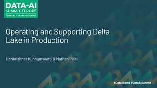 Harikrishnan Kunhumveettil & Mathan Pillai
Operating and Supporting Delta
Lake in Production
 