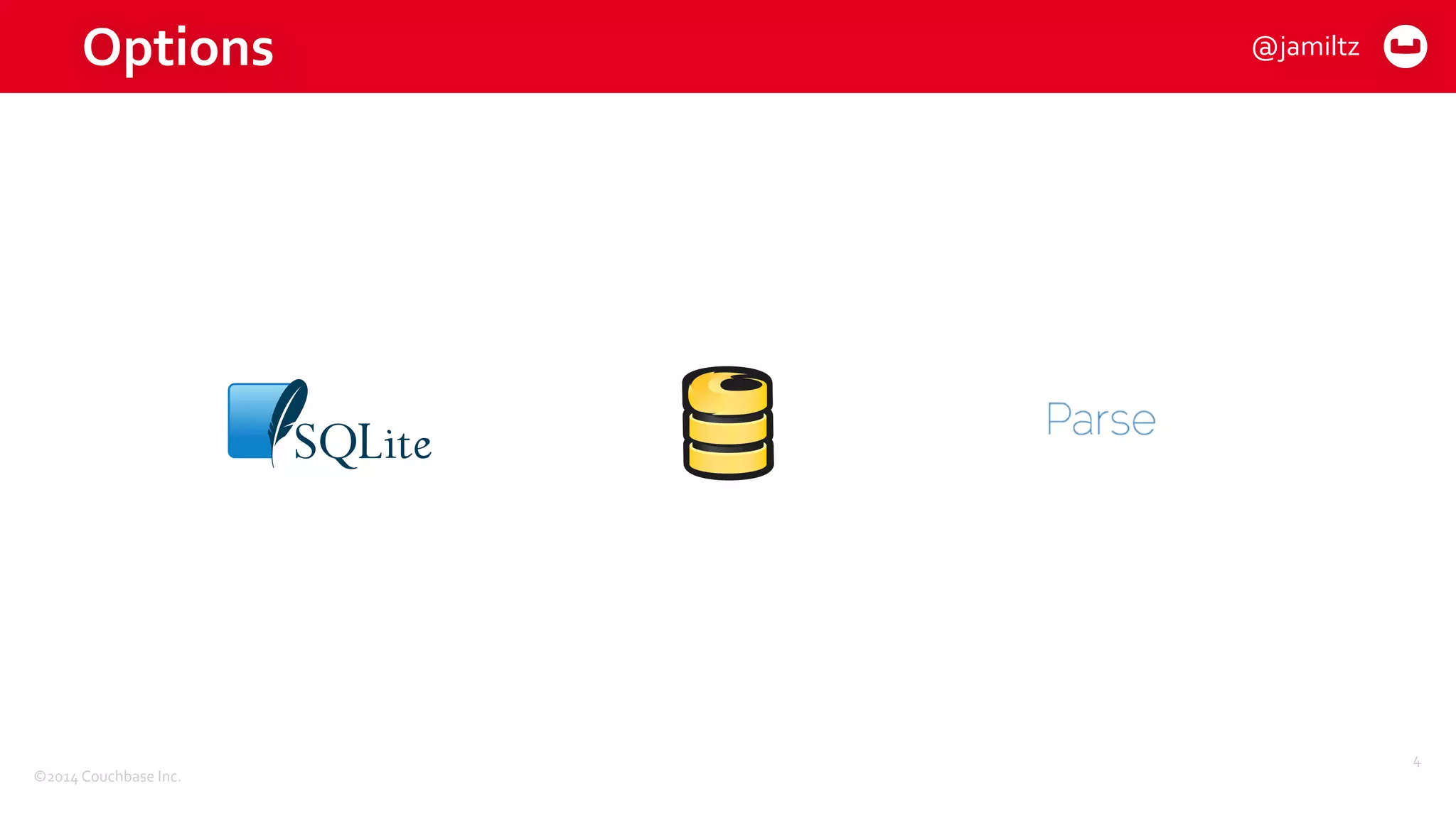 ©2014	
  Couchbase	
  Inc.
Options
4
@jamiltz
 
