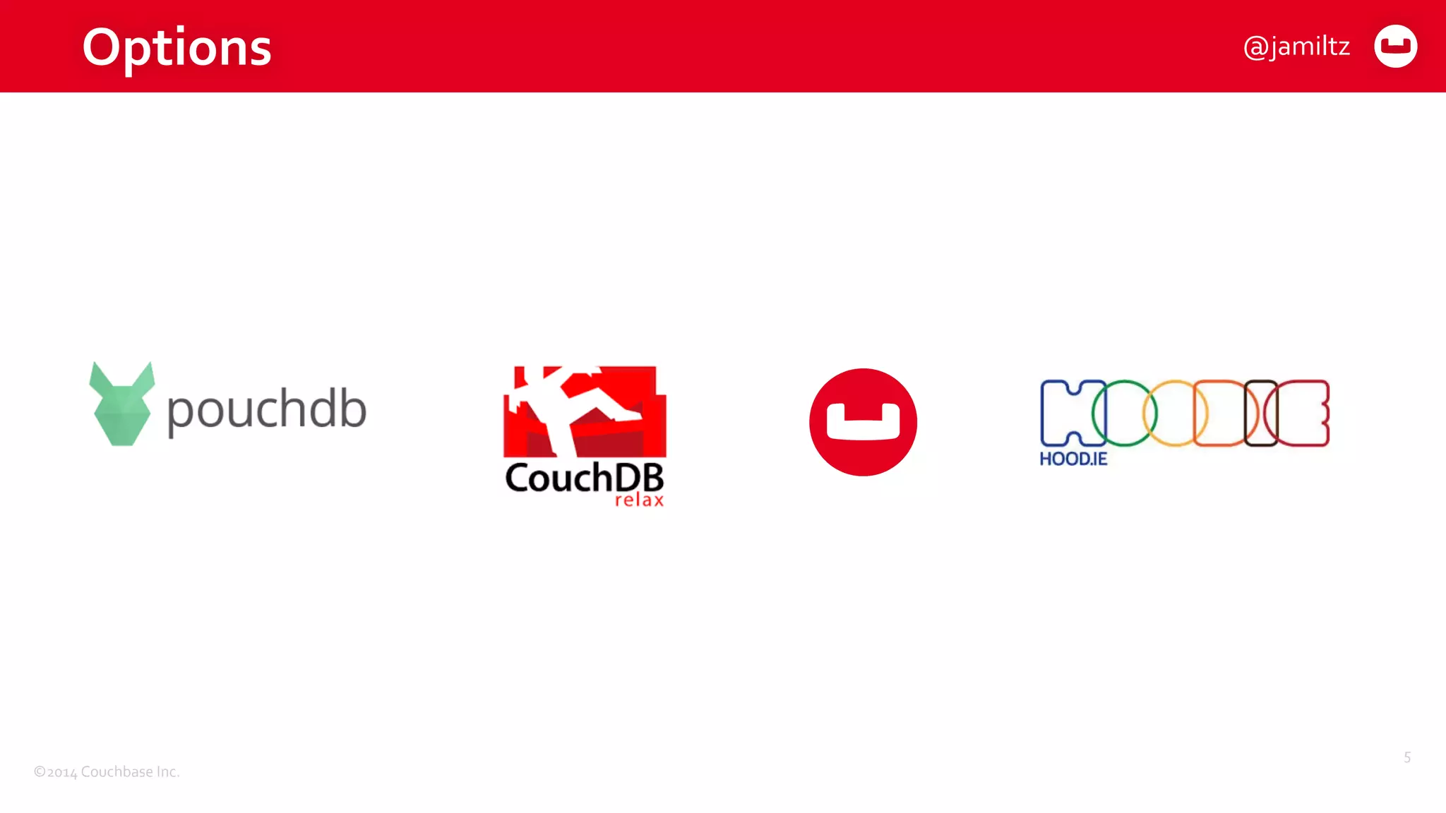 ©2014	
  Couchbase	
  Inc.
Options
5
@jamiltz
 