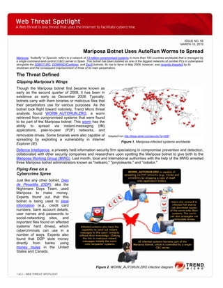 Web Threat Spotlight
A Web threat is any threat that uses the Internet to facilitate cybercrime.


                                                                                                                               ISSUE NO. 59
                                                                                                                             MARCH 15, 2010

                                                   Mariposa Botnet Uses AutoRun Worms to Spread
Mariposa, “butterfly” in Spanish, refers to a network of 13 million compromised systems in more than 190 countries worldwide that is managed by
a single command-and-control (C&C) server in Spain. This botnet has been dubbed as one of the biggest networks of zombie PCs in cyberspace
alongside the SDBOT IRC, DOWNAD/Conficker, and ZeuS botnets. Its rise to fame in May 2009, however, was recently thwarted by its
shutdown and the consequent imprisonment of three of its main perpetrators.

The Threat Defined
Clipping Mariposa's Wings
Though the Mariposa botnet first became known as
early as the second quarter of 2009, it has been in
existence as early as December 2008. Typically,
botnets carry with them binaries or malicious files that
their perpetrators use for various purposes. As the
botnet took flight toward notoriety, Trend Micro threat
analysts found WORM_AUTORUN.ZRO, a worm
retrieved from compromised systems that were found
to be part of the Mariposa botnet. This worm has the
ability to spread via instant-messaging (IM)
applications, peer-to-peer (P2P) networks, and
removable drives. Some binaries were also capable of                  Adapted from http://blogs.zdnet.com/security/?p=5587
spreading by exploiting a vulnerability in Internet
                                                                                 Figure 1. Mariposa-infected systems worldwide
Explorer (IE).
Defence Intelligence, a privately held information security firm specializing in compromise prevention and detection,
collaborated with other security companies and researchers upon spotting the Mariposa botnet to give birth to the
Mariposa Working Group (MWG). Last month, local and international authorities with the help of the MWG arrested
three Mariposa botnet administrators known as "netkairo," "jonyloleante," and "ostiator."
Flying Free on a
Cybercrime Spree
Just like any other botnet, Dias
de Pesadilla (DDP), aka the
Nightmare Days Team, used
Mariposa to make money.
Experts found out that this
botnet is being used to steal
information (e.g., credit card
numbers, bank account details,
user names and passwords to
social-networking sites, and
important files found on affected
systems’ hard drives), which
cybercriminals can use in a
number of ways. Experts also
found that DDP stole money
directly from banks using
money mules in the United
States and Canada.



                                                            Figure 2. WORM_AUTORUN.ZRO infection diagram

1 of 2 – WEB THREAT SPOTLIGHT
 