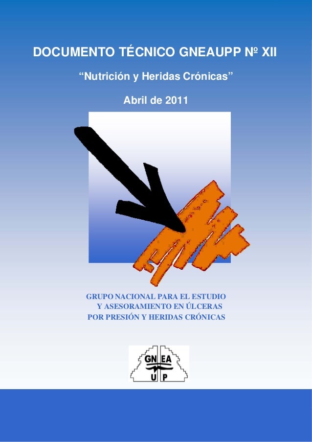 Nutrición y Heridas Crónicas1
DOCUMENTO TÉCNICO GNEAUPP Nº XII
“Nutrición y Heridas Crónicas”
Abril de 2011
GRUPO NACIONAL...