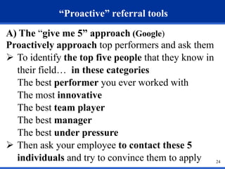 “Proactive” referral tools
A) The “give me 5” approach (Google)
Proactively approach top performers and ask them
 To iden...