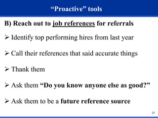 “Proactive” tools
B) Reach out to job references for referrals
 Identify top performing hires from last year
 Call their...