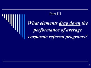Part III

What elements drag down the
performance of average
corporate referral programs?

52

 