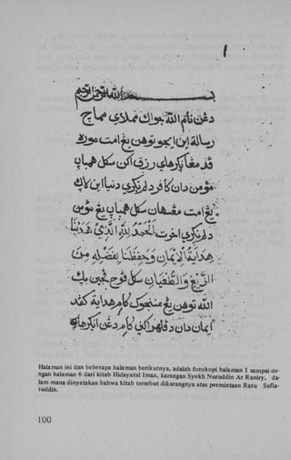Halaman ini dan beberapa halaman berikutnya, adalah fotokopi halaman 1 sampai dengan halaman 6 dari kitab Hidayatul Iman, karangan Syekh Nuruddin Ar Raniry, dalam mana dinyatakan bahwa kitab tersebut dikarangnya atas permintaan Ratu Safiatuddin.

100

 