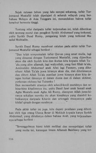 Sejak ratusan tahun yang lalu sampai sekarang, tafsir Turjumanul Mustafid telah dipelajari di seluruh wilayah yang berbahasa Melayu di Asia Tenggara ini, menandakan bahwa tafsir
tersebut bermutu tinggi.
Tentang nilai daripada tafsir terjemahan ini, telah diberikan
oleh seorang murid dan pengikut Syekh Abdurrauf yang terkenal,
yaitu Syekh Daud Rumy, pengarang kitab yang terkenal Masailal Muhtadin.
Syekh Daud Rumy membuat catatan pada akhir tafsir Turjumanul Mustafid sebagai berikut :
"Dan telah sempurnalah tafsir Qur-an yang amat mulia, lagi
yang dinamai dengan Turjumanul Mustafid, yang dijawikan
akan dia oleh Syekh kita dan ikutan kita kepada Allah Ta 'ala.yang alim allamah, lagi waüyullah, yang fani fillah ta'ala,
Aminuddin Abdurrauf anak Alwi lagi Fansury, yang dikasihani Allah Ta'ala juwa kiranya akan dia, dan diterimanya
dan diberi Allah Ta'ala manfaat juwa kiranya akan kita dengan berkat ilmunya di dalam dunia dan di dalam akhirat,
perkenan olehmu hai Tuhanku !
Dan mcnambahi atasnya oleh sekecil-kecil muridnya dan sehina-hina khadimnya itu, yaitu Daud Jawi anak Ismail anak
Agha Mustafa anak Agha A l i Rumy, diampun Allah juwa kiranya sekalian mereka itu akan kissahnya yang diambil kcbaikannya daripada Khazin dan setengah riwayatnya pada
khilaf qiraah dengan surahnya
"
Pada akhir tafsir ini juga, kita dapati penilaian yang diberikan oleh tiga orang Ulama Besar di Mekkah kepada karya Syekh
Abdurrauf, yang ditulisnya dalam bahasa Arab, yang terjemahannya sebagai berikut :
"Sesungguhnya kami telah melihat dan mempelajari tafsir
yang mulia ini, karangan Imam Allamah Baidlawy yang tcr116

 