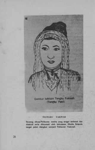TEUNGKU

FAKINAH

Seorang ulama/Pahlawan wanita yang sangat terkenal dan
ditakuti serta dihormati oleh kekuasaan Hindia Belanda
sangat pa tut diangkat menjadi Pahlawan Nasional.

28

 