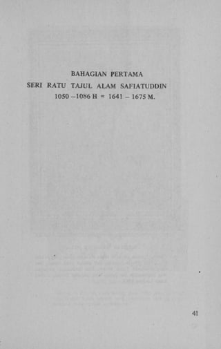 BAHAGIAN PERTAMA
SERI RATU TAJUL ALAM SAFIATUDDIN
1050 -1086 H = 1641 - 1675 M.

41

 