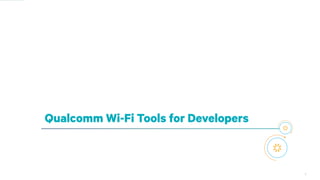 9
Qualcomm Wi-Fi Tools for Developers
 