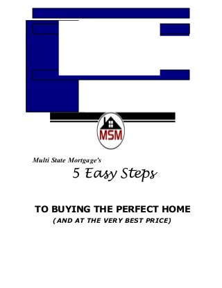 Multi State Mortgage’s
5 Easy Steps
TO BUYING THE PERFECT HOME
(AND AT THE VERY BEST PRICE)
 