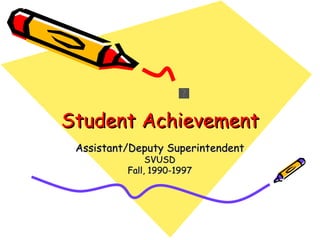 Student Achievement Assistant/Deputy Superintendent SVUSD Fall, 1990-1997 