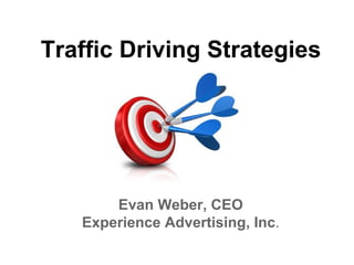 Traffic Driving Strategies




       Evan Weber, CEO
   Experience Advertising, Inc.
 