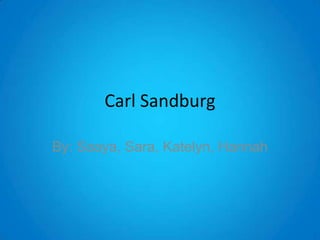 Carl Sandburg

By: Saaya, Sara, Katelyn, Hannah
 